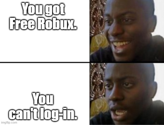 Oh yeah! Oh no... | You got Free Robux. You can't log-in. | image tagged in oh yeah oh no,memes,funny,roblox,robux | made w/ Imgflip meme maker