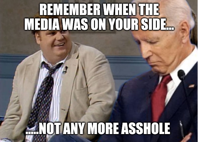 Remember Biden | REMEMBER WHEN THE MEDIA WAS ON YOUR SIDE... .....NOT ANY MORE ASSHOLE | image tagged in remember biden | made w/ Imgflip meme maker