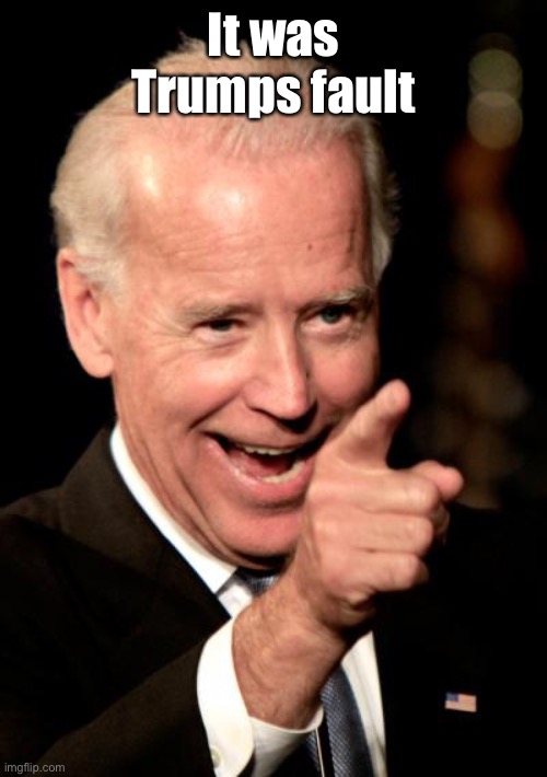 Smilin Biden Meme | It was Trumps fault | image tagged in memes,smilin biden | made w/ Imgflip meme maker