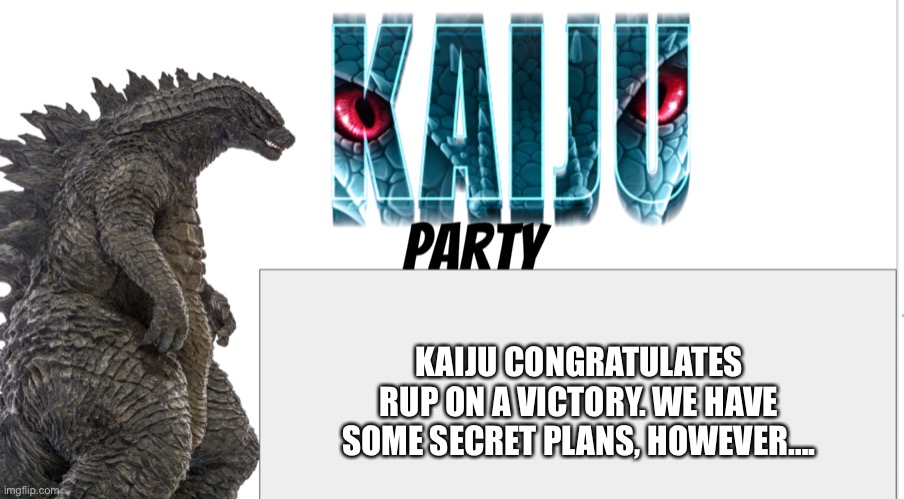 Kaiju Party announcement | KAIJU CONGRATULATES RUP ON A VICTORY. WE HAVE SOME SECRET PLANS, HOWEVER…. | image tagged in kaiju party announcement | made w/ Imgflip meme maker