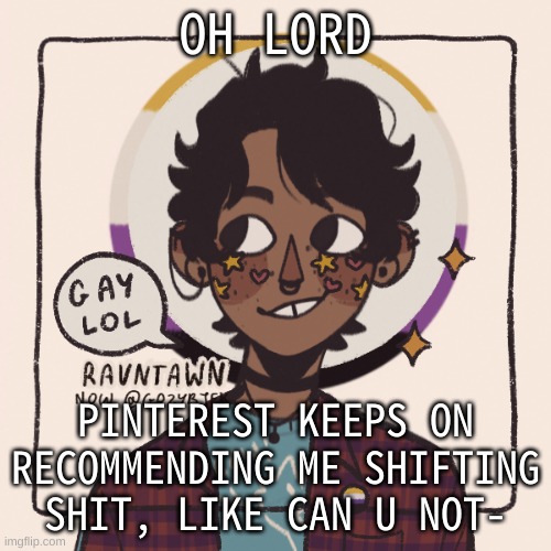 I didnt even search it, or click on a video, and all of a sudden 5+ shifting videos pop up | OH LORD; PINTEREST KEEPS ON RECOMMENDING ME SHIFTING SHIT, LIKE CAN U NOT- | image tagged in gummyworms favorite picrew | made w/ Imgflip meme maker