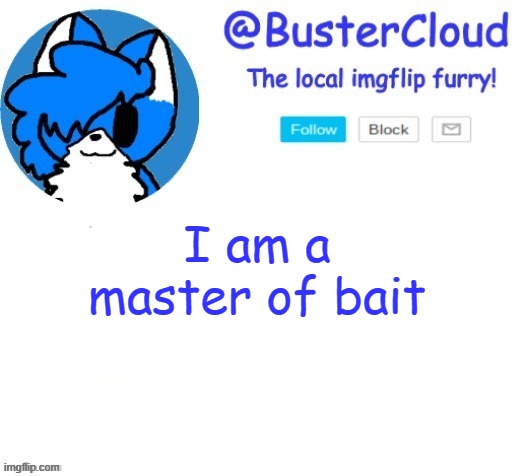 cloud temp | I am a master of bait | image tagged in cloud temp | made w/ Imgflip meme maker