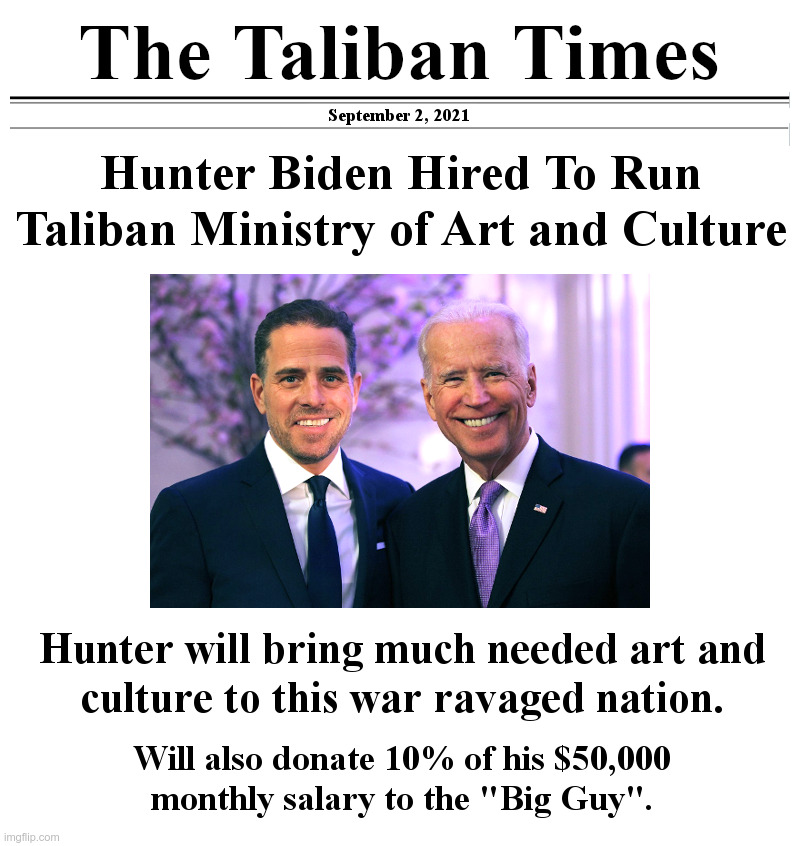 Hunter Biden Hired To Run Taliban ﻿Ministry of Art and Culture | image tagged in hunter biden,joe biden,unfit for office,corruption,afghanistan,taliban | made w/ Imgflip meme maker