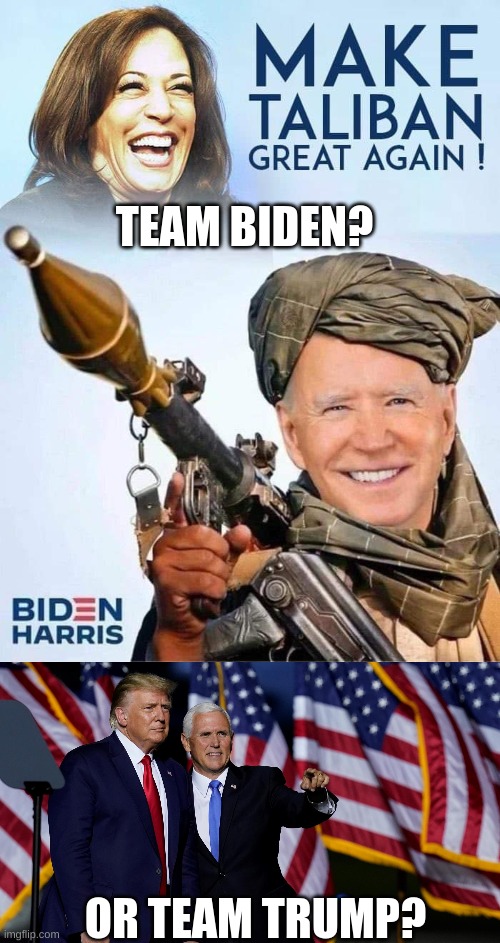 Choose one. One side is good and one side is bad | TEAM BIDEN? OR TEAM TRUMP? | image tagged in team trump,biden,taliban,teams,politics,memes | made w/ Imgflip meme maker