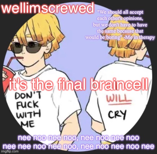 wellimscrewd's announceent template | it's the final braincell; nee noo nee noo, nee noo nee noo nee nee noo nee noo, nee noo nee noo nee | image tagged in wellimscrewd's announceent template | made w/ Imgflip meme maker