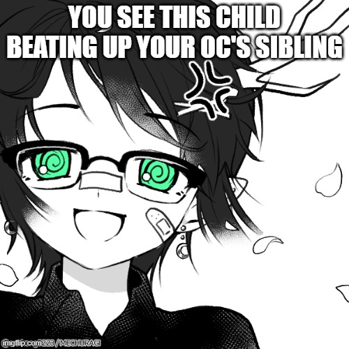 younger sibling would be preffered | YOU SEE THIS CHILD BEATING UP YOUR OC'S SIBLING | image tagged in mimtoids oc doe | made w/ Imgflip meme maker