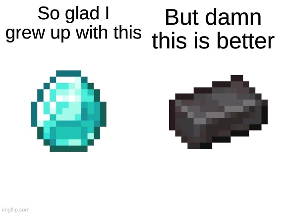 I like diamonds but Netherite as well | So glad I grew up with this; But damn this is better | image tagged in diamonds,netherite,memes,minecraft,gaming | made w/ Imgflip meme maker
