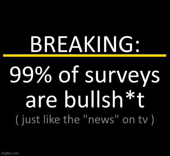 Surveys Are 1% Accurate | image tagged in maga,qanon,patriots,trump,biden,survey | made w/ Imgflip meme maker