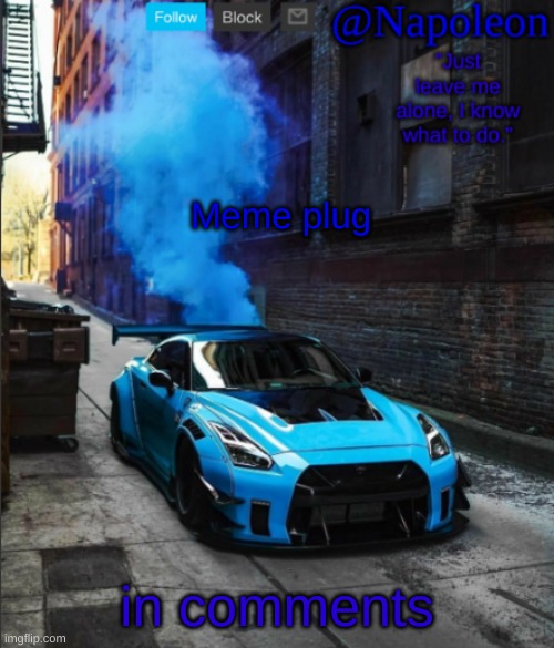 Meme plug; in comments | image tagged in napoleon's gtr announcement temp | made w/ Imgflip meme maker