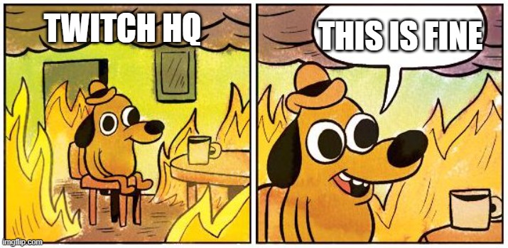 Twitch HQ | THIS IS FINE; TWITCH HQ | image tagged in this is fine blank | made w/ Imgflip meme maker