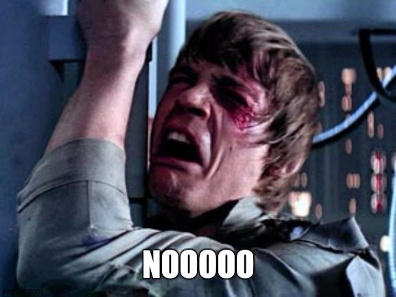 Luke Skywalker Noooo | NOOOOO | image tagged in luke skywalker noooo | made w/ Imgflip meme maker