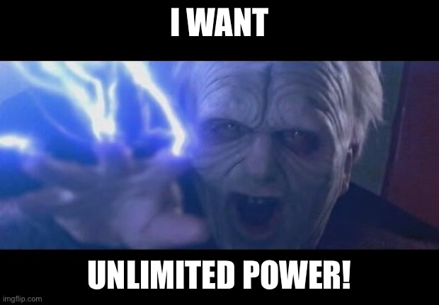 Darth Sidious unlimited power | I WANT UNLIMITED POWER! | image tagged in darth sidious unlimited power | made w/ Imgflip meme maker