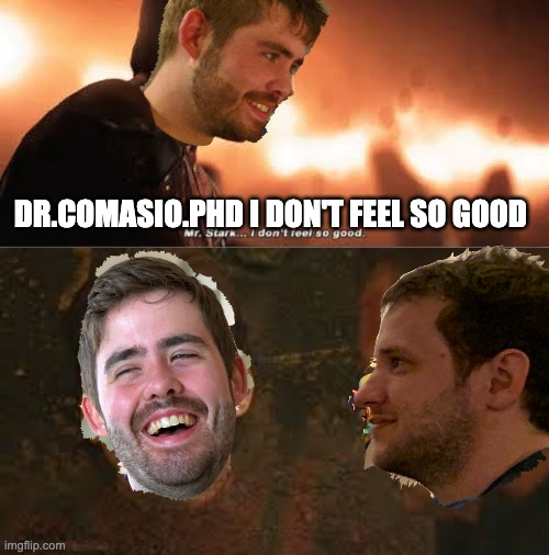 DR.COMASIO.PHD I DON'T FEEL SO GOOD | image tagged in mr stark i don't feel so good | made w/ Imgflip meme maker