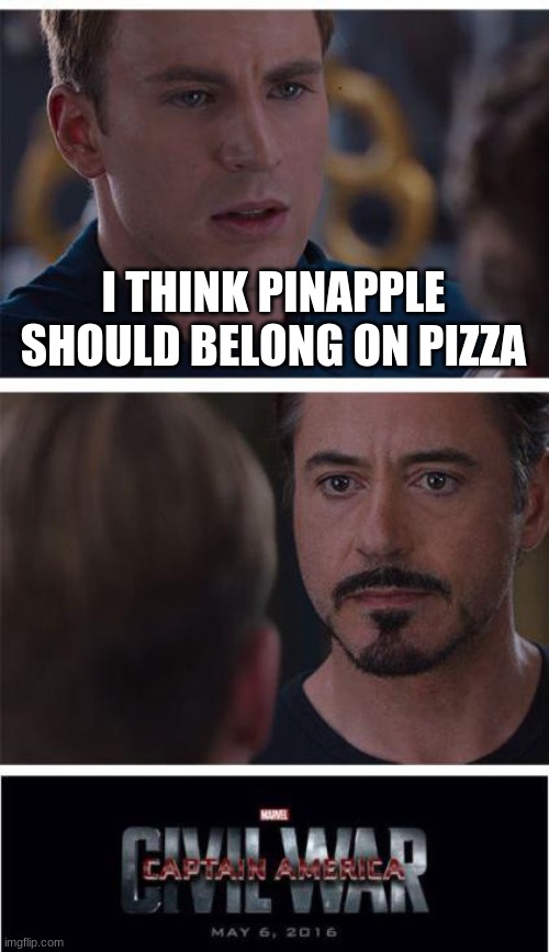 Marvel Civil War 1 | I THINK PINAPPLE SHOULD BELONG ON PIZZA | image tagged in memes,marvel civil war 1 | made w/ Imgflip meme maker