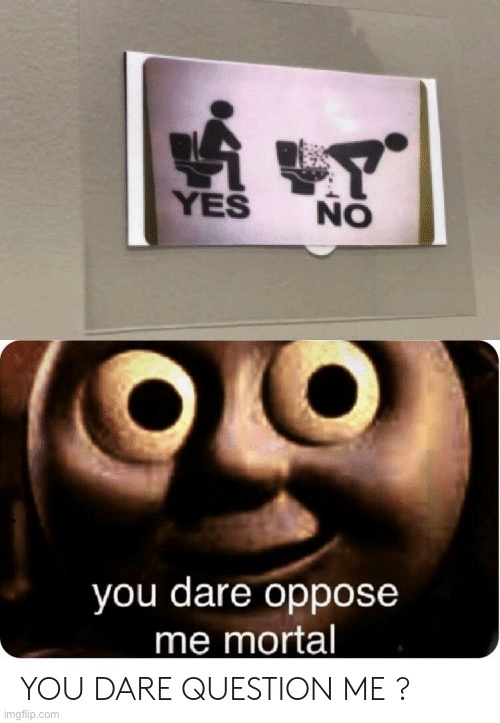 Dare oppose me mortal | image tagged in thomas the train | made w/ Imgflip meme maker