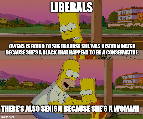 Worst day of my life | LIBERALS OWENS IS GOING TO SUE BECAUSE SHE WAS DISCRIMINATED BECAUSE SHE'S A BLACK THAT HAPPENS TO BE A CONSERVATIVE. THERE'S ALSO SEXISM BE | image tagged in worst day of my life | made w/ Imgflip meme maker