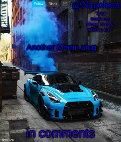 Another Meme plug; in comments | image tagged in napoleon's gtr announcement temp | made w/ Imgflip meme maker