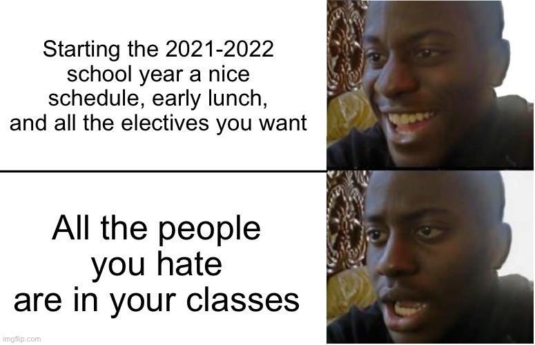 Disappointed Black Guy | Starting the 2021-2022 school year a nice schedule, early lunch, and all the electives you want; All the people you hate are in your classes | image tagged in disappointed black guy,school,school meme,school memes,memes | made w/ Imgflip meme maker