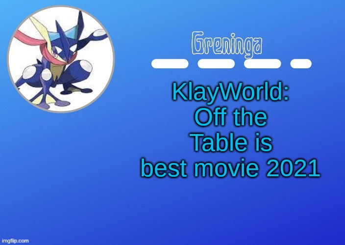 change my mind | KlayWorld: Off the Table is best movie 2021 | image tagged in klayworld | made w/ Imgflip meme maker