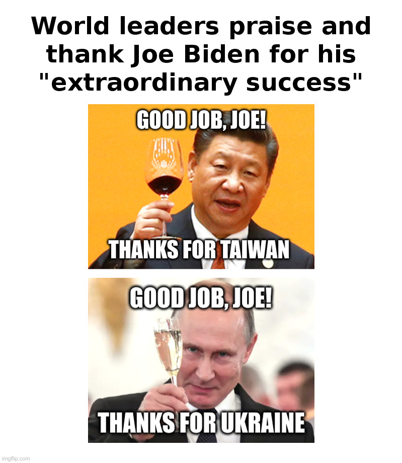 World leaders praise and thank Joe Biden for his "extraordinary success﻿" | image tagged in xi jinping,putin,joe biden,unfit for office,13 reasons why | made w/ Imgflip meme maker