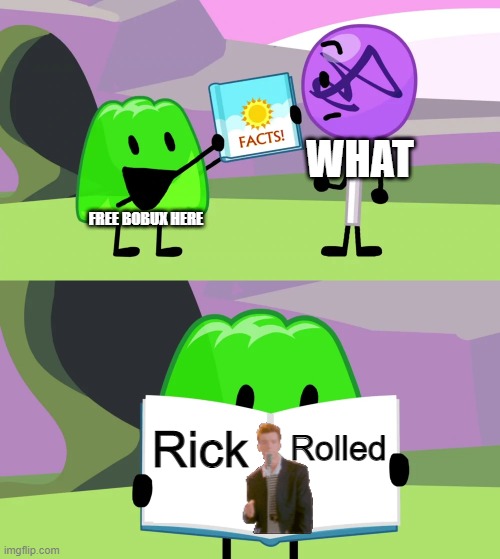 Roblox scams be like (Repost from one of my images i made 6 months ago) | WHAT; FREE BOBUX HERE; Rolled; Rick | image tagged in gelatin's book of facts | made w/ Imgflip meme maker