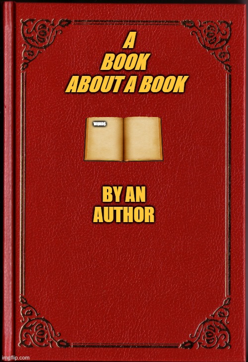 blank book | A BOOK 
ABOUT A BOOK; BY AN AUTHOR; WORDS | image tagged in blank book | made w/ Imgflip meme maker