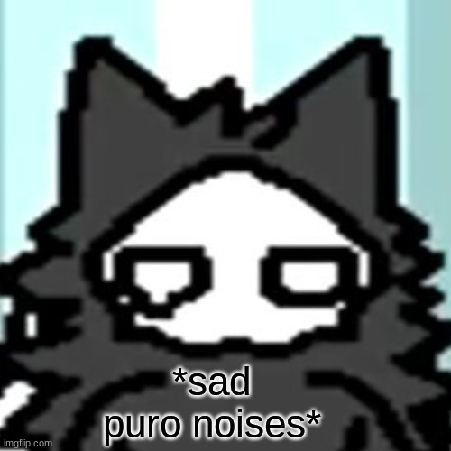 *sad puro noises* | made w/ Imgflip meme maker