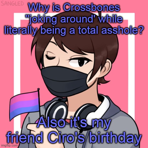 A picrew I made | Why is Crossbones ''joking around' while literally being a total asshole? Also it's my friend Ciro's birthday | image tagged in a picrew i made | made w/ Imgflip meme maker