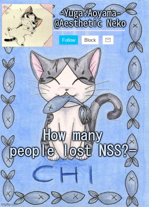 Also h a i | How many people lost NSS?- | image tagged in chi's sweet home temp | made w/ Imgflip meme maker