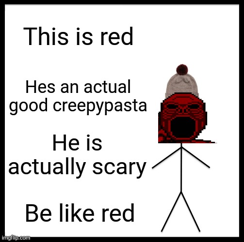 This is red | This is red; Hes an actual good creepypasta; He is actually scary; Be like red | image tagged in memes,be like bill,be like red | made w/ Imgflip meme maker