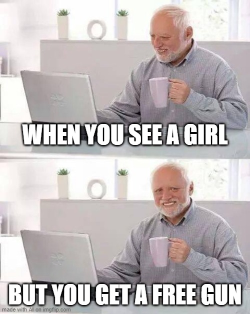 O_O WHAT IS AI TRYING TO SAY?!?! | WHEN YOU SEE A GIRL; BUT YOU GET A FREE GUN | image tagged in memes,hide the pain harold,ai meme,guns,tag | made w/ Imgflip meme maker
