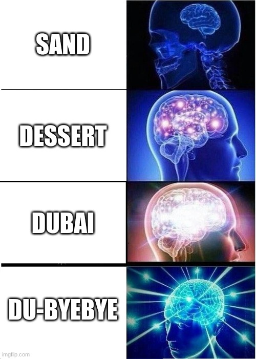 du-byebye | SAND; DESSERT; DUBAI; DU-BYEBYE | image tagged in memes,expanding brain | made w/ Imgflip meme maker