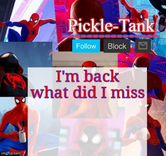 Pickle-Tank but he's in the spider verse | I'm back what did I miss | image tagged in pickle-tank but he's in the spider verse | made w/ Imgflip meme maker
