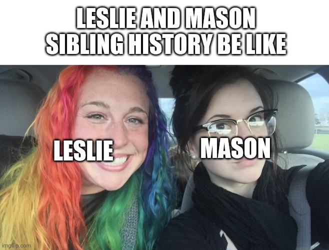 Ones a commander and one isn't | LESLIE AND MASON SIBLING HISTORY BE LIKE; MASON; LESLIE | image tagged in rainbow hair and goth | made w/ Imgflip meme maker