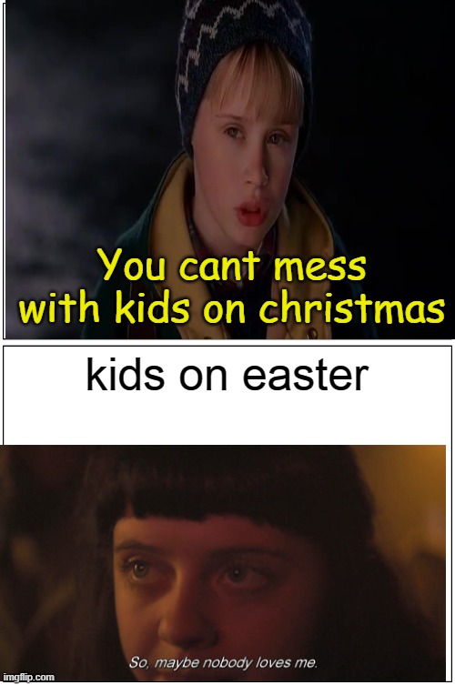 Blank Comic Panel 1x2 | You cant mess with kids on christmas; kids on easter | image tagged in memes,blank comic panel 1x2 | made w/ Imgflip meme maker