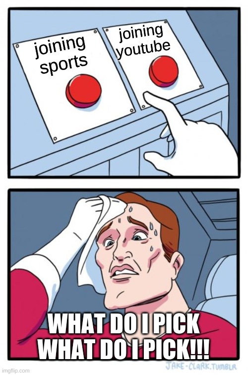 Two Buttons | joining youtube; joining sports; WHAT DO I PICK WHAT DO I PICK!!! | image tagged in memes,two buttons | made w/ Imgflip meme maker