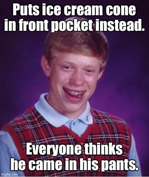 Bad Luck Brian Meme | Puts ice cream cone in front pocket instead. Everyone thinks he came in his pants. | image tagged in memes,bad luck brian | made w/ Imgflip meme maker