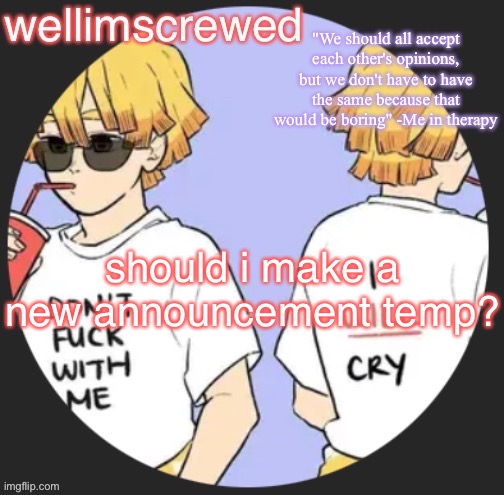 z e n i t s u | should i make a new announcement temp? | image tagged in wellimscrewd's announceent template | made w/ Imgflip meme maker