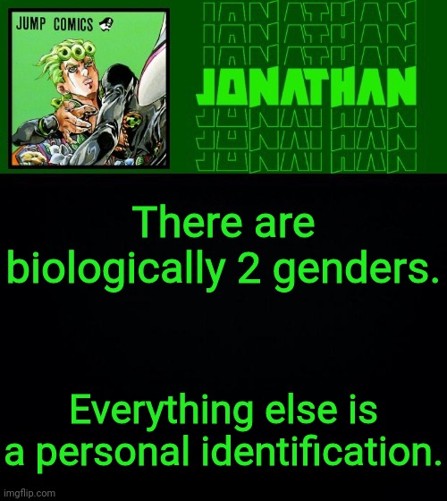 No disrespect. I accept anybody. | There are biologically 2 genders. Everything else is a personal identification. | image tagged in gionata | made w/ Imgflip meme maker