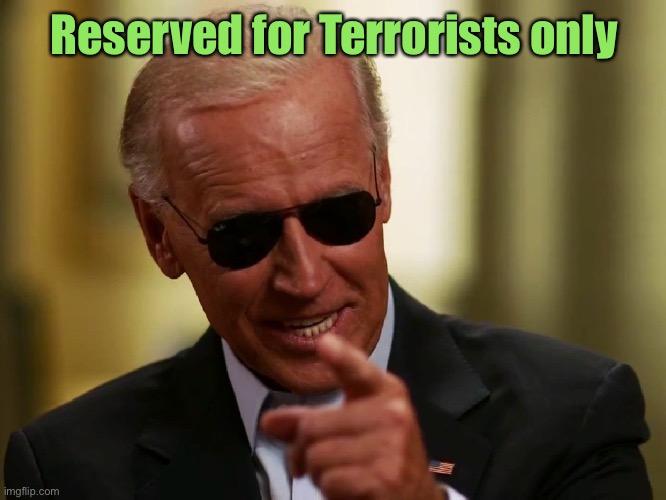 Cool Joe Biden | Reserved for Terrorists only | image tagged in cool joe biden | made w/ Imgflip meme maker