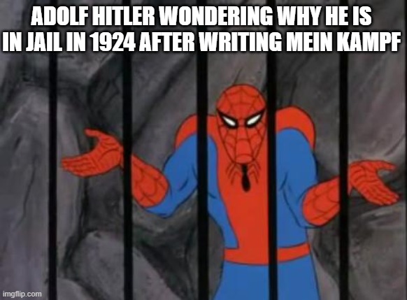 spiderman jail |  ADOLF HITLER WONDERING WHY HE IS IN JAIL IN 1924 AFTER WRITING MEIN KAMPF | image tagged in spiderman jail | made w/ Imgflip meme maker