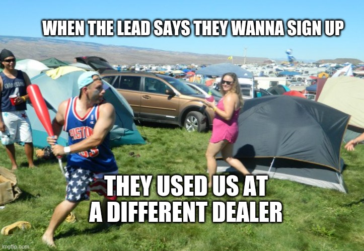 Smashing Sales | WHEN THE LEAD SAYS THEY WANNA SIGN UP; THEY USED US AT A DIFFERENT DEALER | image tagged in sales,sales memes,funny | made w/ Imgflip meme maker