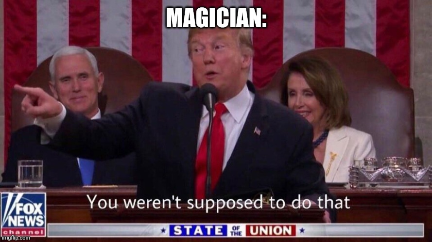 You weren't supposed to do that trump | MAGICIAN: | image tagged in you weren't supposed to do that trump | made w/ Imgflip meme maker