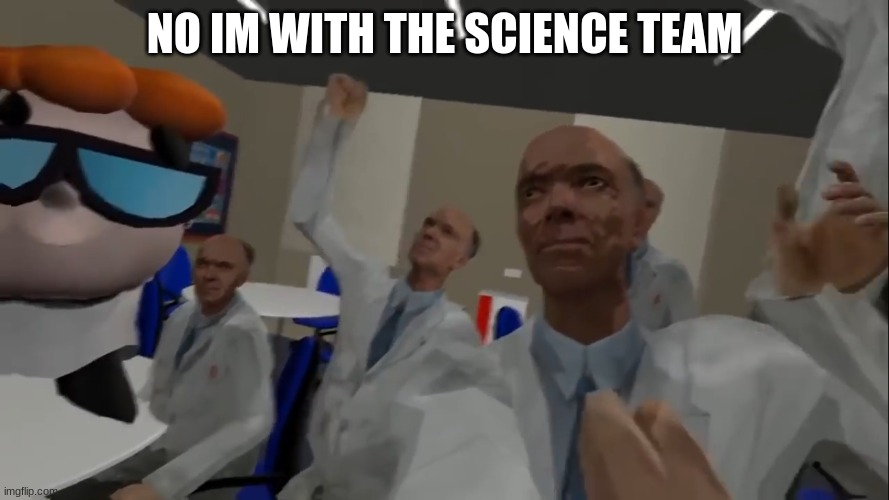 " the world is bad... take this " | NO IM WITH THE SCIENCE TEAM | image tagged in no im with the science team,meme,half life | made w/ Imgflip meme maker