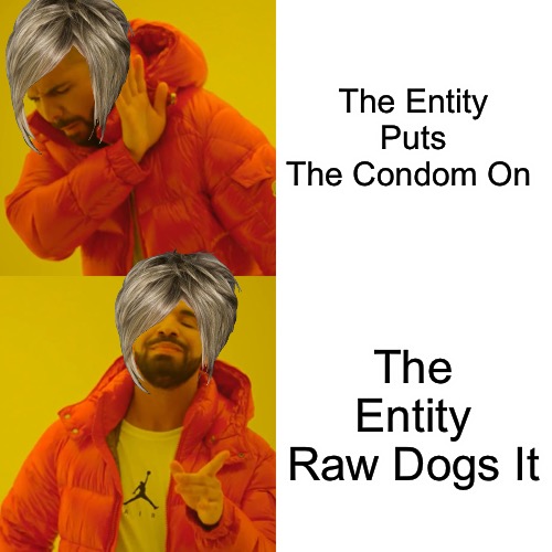 John Of God | The Entity Puts The Condom On; The Entity Raw Dogs It | image tagged in memes,bad memes,bad meme,sheeple,protection,stds | made w/ Imgflip meme maker