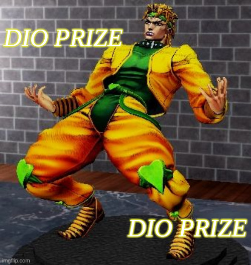 This prize wasn't an ordinary Trophy, this was me, Dio! | DIO PRIZE; DIO PRIZE | image tagged in dio wry,jojo's bizarre adventure,dio brando,kono dio da,trophy,eyes of heaven | made w/ Imgflip meme maker