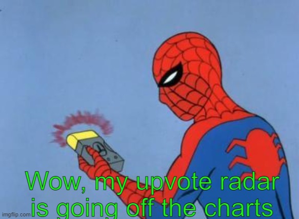 spiderman detector | Wow, my upvote radar is going off the charts | image tagged in spiderman detector | made w/ Imgflip meme maker