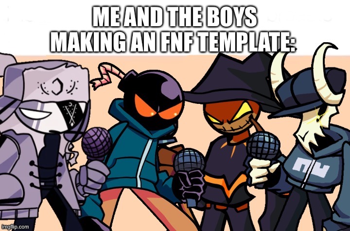 Lol | ME AND THE BOYS MAKING AN FNF TEMPLATE: | image tagged in yes | made w/ Imgflip meme maker