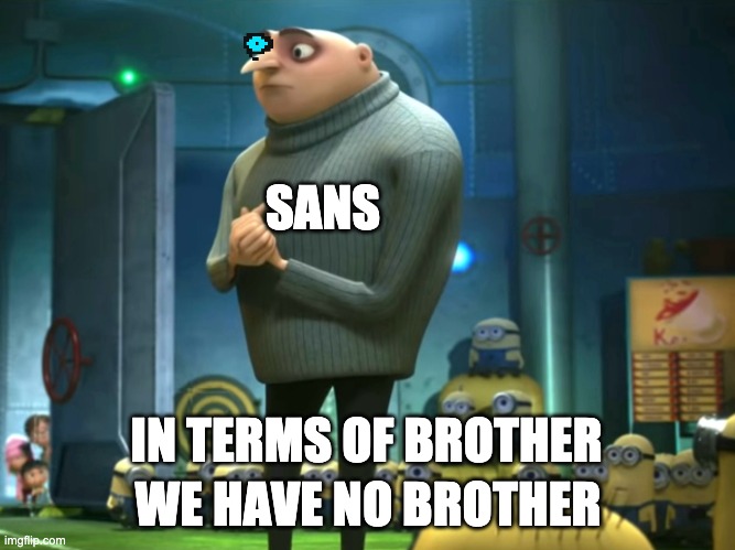 i have sinned | SANS; WE HAVE NO BROTHER; IN TERMS OF BROTHER | image tagged in in terms of money we have no money | made w/ Imgflip meme maker