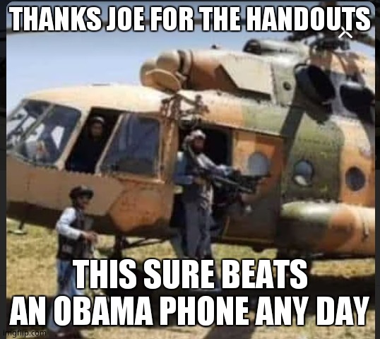 Thanks Joe | THANKS JOE FOR THE HANDOUTS; THIS SURE BEATS AN OBAMA PHONE ANY DAY | image tagged in taliban take black hawks | made w/ Imgflip meme maker